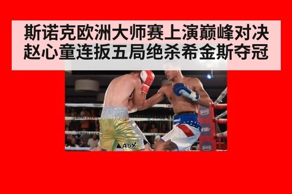 斯诺克欧洲大师赛上演巅峰对决赵心童连扳五局绝杀希金斯夺冠